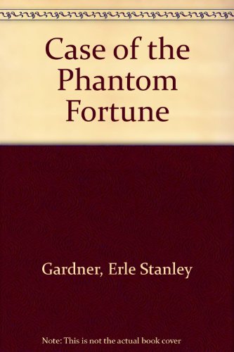 Case of the Phantom Fortune by Erle Stanley Gardner