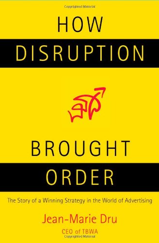 How Disruption Brought Order: The Story of a Winning Strategy in the World of Advertising by Jean-Marie Dru