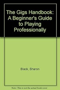 The Gigs Handbook: A Beginner's Guide to Playing Professionally by Sharon Black