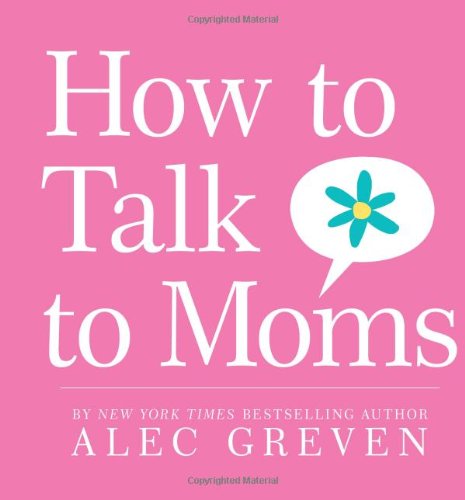 How to Talk to Moms by Alec Greven