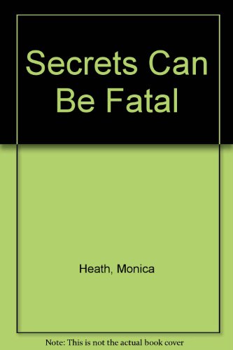 Secrets Can Be Fatal by Monica Heath