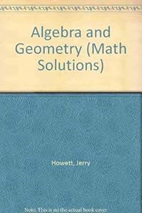 Algebra and Geometry (Math Solutions) by Jerry Howett