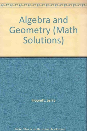 Algebra and Geometry (Math Solutions) by Jerry Howett