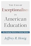 Jeffrey Henig, "The End of Exceptionalism in American Education: The Changing Politics of School Reform" (Harvard Education Press, 2013)