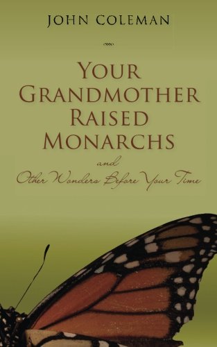 Your Grandmother Raised Monarchs: and Other Wonders Before Your Time by John Coleman
