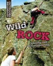 Wild Rock: Climbing and Mountaineering (Adventure Outdoors) by Neil Champion