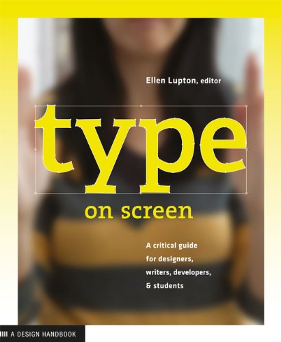 Type on Screen: A Critical Guide for Designers, Writers, Developers, and Students by Ellen Lupton