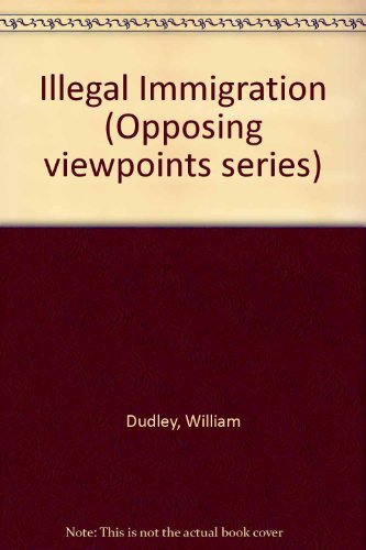 Illegal Immigration (Opposing Viewpoints Series) by William Dudley