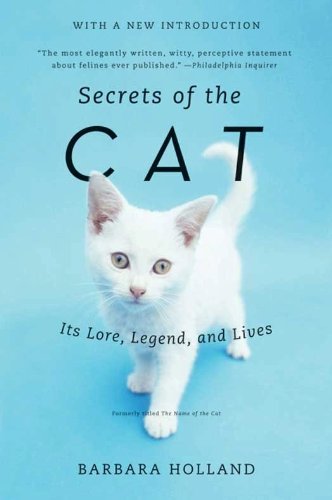Secrets of the Cat: Its Lore, Legend, and Lives by Barbara Holland