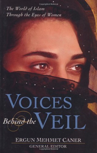 Voices Behind the Veil: The World of Islam Through the Eyes of Women by Ergun Mehmet Caner
