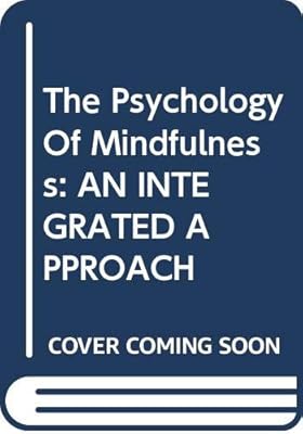 The Psychology Of Mindfulness: AN INTEGRATED APPROACH