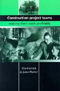 Construction Project Teams: Making them Work Profitably by Tim Cornick