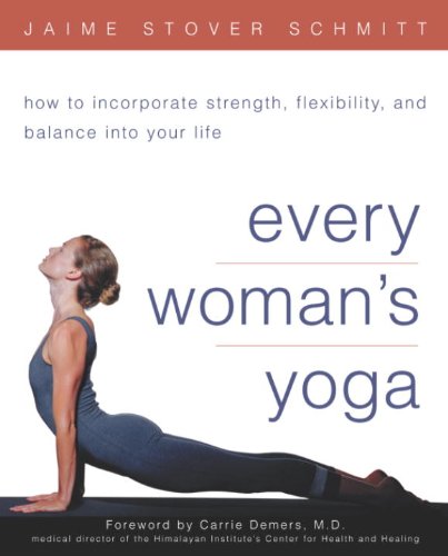 Every Woman's Yoga: How to Incorporate Strength, Flexibility, and Balance into Your Life by Judith Hanson Lasater