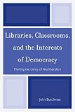 John Buschman, "Libraries, Classrooms, and the Interests of Democracy: Marking the Limits of Neoliberalism" (Scarecrow Press, 2012)