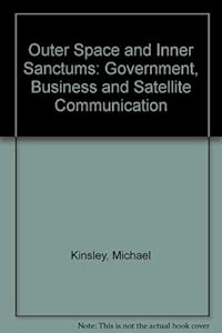 Outer Space and Inner Sanctums: Government, Business and Satellite Communication by Michael Kinsley (1976-02-03) by Michael E Kinsley