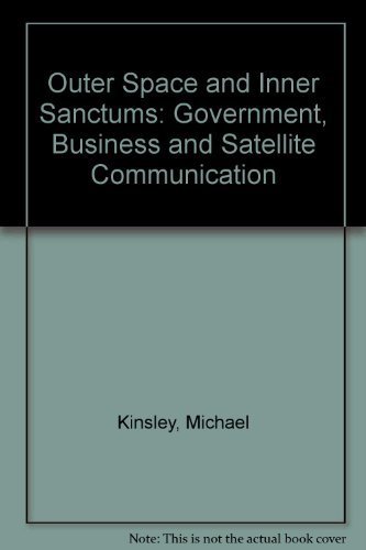 Outer Space and Inner Sanctums: Government, Business and Satellite Communication by Michael Kinsley (1976-02-03) by Michael E Kinsley