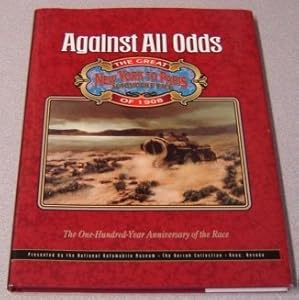 Against All Odds: The Great New York to Paris Automobile Race of 1908; The One Hundred Year Anniversary of the Race by National Automobile Museum