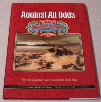 Against All Odds: The Great New York to Paris Automobile Race of 1908; The One Hundred Year Anniversary of the Race by National Automobile Museum