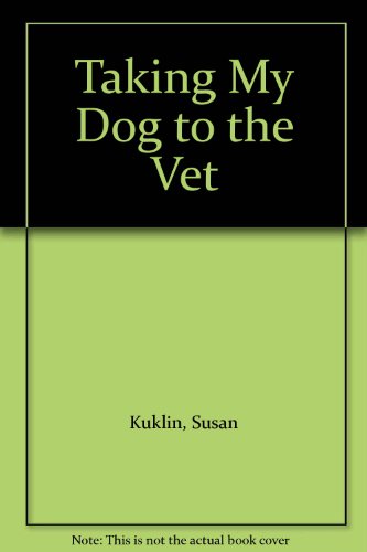 Taking My Dog to the Vet by Susan Kuklin