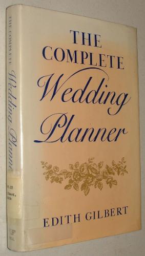 The complete wedding planner: A practical guide for the bride and groom by Edith Gilbert