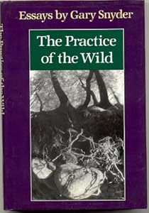 The Practice of the Wild: Essays by Gary Snyder
