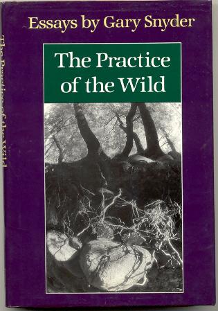 The Practice of the Wild: Essays by Gary Snyder by Gary Snyder