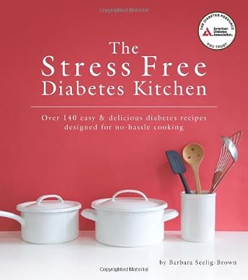 The Stress Free Diabetes Kitchen: Over 150 Easy and Delicious Diabetes Recipes Designed for No-Hassle Cooking