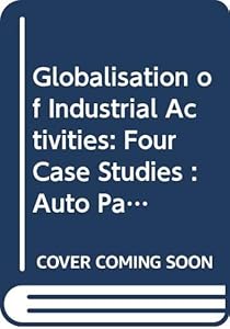 Globalisation of Industrial Activities: Four Case Studies : Auto Parts, Chemicals, Construction, and Semiconductors