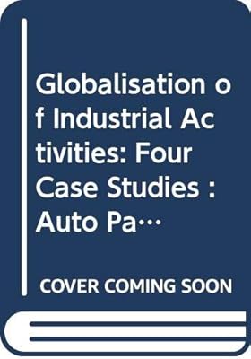 Globalisation of Industrial Activities: Four Case Studies : Auto Parts, Chemicals, Construction, and Semiconductors