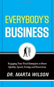 Everybody's Business: Engaging Your Total Enterprise to Boost Quality, Speed, Savings and Innovation by Marta Wilson