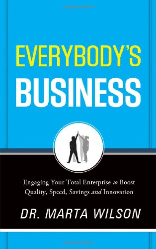 Everybody's Business: Engaging Your Total Enterprise to Boost Quality, Speed, Savings and Innovation by Marta Wilson