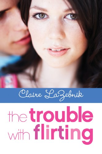The Trouble with Flirting by Claire LaZebnik