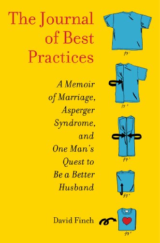The Journal of Best Practices: A Memoir of Marriage, Asperger Syndrome, and One Man's Quest to Be a Better Husband by David Finch