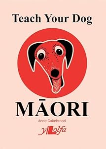 Teach Your Dog Maori by Anne Cakebread