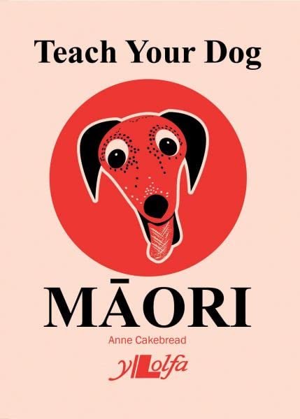 Teach Your Dog Maori by Anne Cakebread