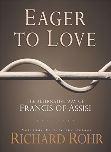 Eager to Love: The Alternative Way of Francis of Assisi by Richard Rohr O.F.M.
