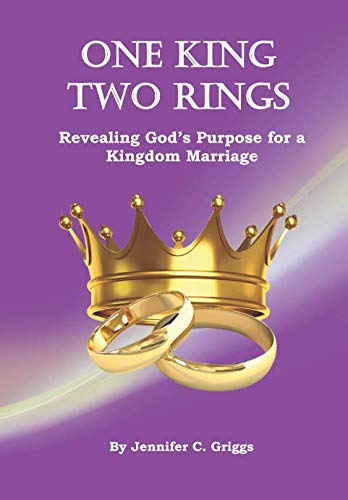 ONE KING TWO RINGS: Revealing God’s Purpose for a Kingdom Marriage by Jennifer C. Griggs