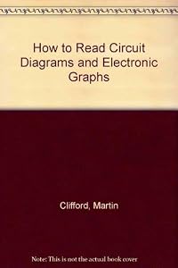 How to Read Circuit Diagrams and Electronic Graphs by Martin Clifford