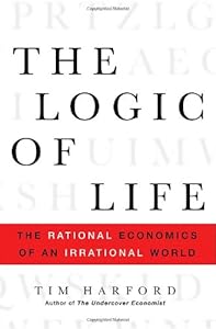 The Logic of Life: The Rational Economics of an Irrational World