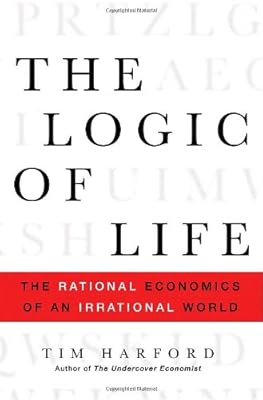 The Logic of Life: The Rational Economics of an Irrational World