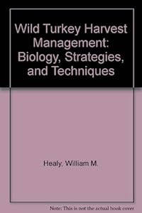 Wild Turkey Harvest Management: Biology, Strategies, and Techniques by William M. Healy