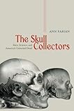 Ann Fabian, "The Skull Collectors: Race, Science and America's Unburied Dead" (U Chicago Press, 2010)
