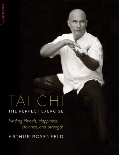 Tai Chi--The Perfect Exercise: Finding Health, Happiness, Balance, and Strength by Arthur Rosenfeld