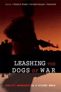 Leashing the Dogs of War: Conflict Management in a Divided World by Chester A. Crocker