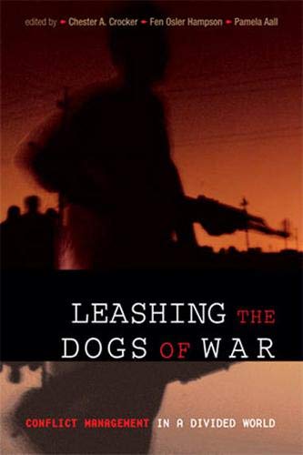 Leashing the Dogs of War: Conflict Management in a Divided World by Chester A. Crocker