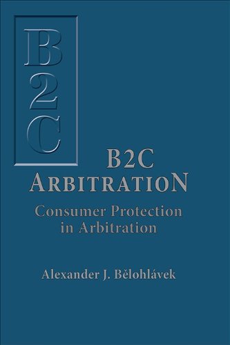 B2C Arbitration: Consumer Protection in Arbitration by Alexander J. Belohlávek