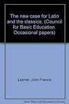 The new case for Latin and the classics, (Council for Basic Education. Occasional papers)