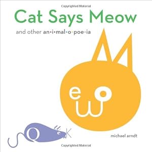 Cat Says Meow: And Other Animalopoeia by Michael Arndt
