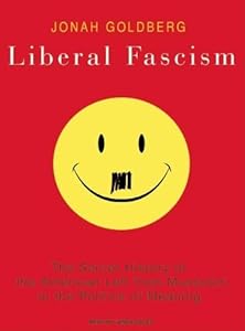 Liberal Fascism: The Secret History of the American Left from Mussolini to the Politics of Meaning
