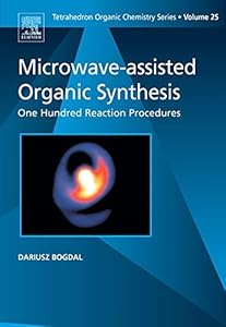 Microwave-assisted Organic Synthesis: One Hundred Reaction Procedures (Tetrahedron Organic Chemistry Book 25) by D. Bogdal